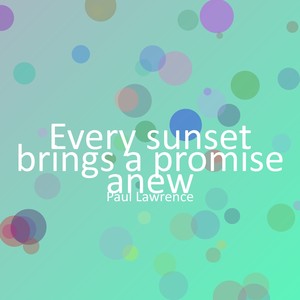 Every sunset brings a promise anew