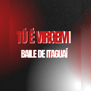 TÚ É VIRGEM - BAILE DE ITAGUAÍ