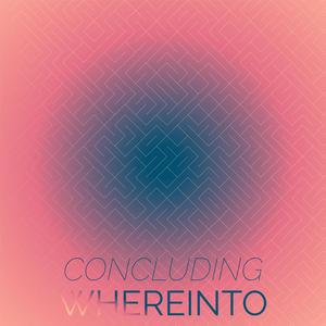 Concluding Whereinto