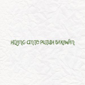 HILANG CINTO PUTUIH BAKAWAN