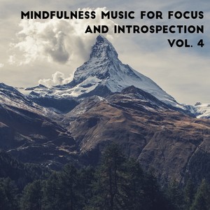 Mindfulness Music for Focus and Introspection Vol. 4: Mindfulness Music for Focus and Introspection Vol. 4