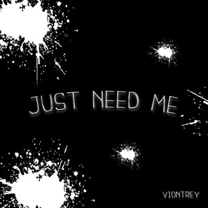 JUST NEED ME