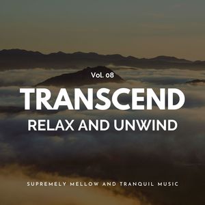 Transcend Relax And Unwind - Supremely Mellow And Tranquil Music, Vol. 08