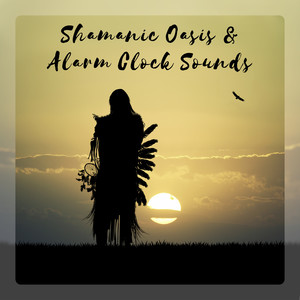 Shamanic Oasis & Alarm Clock Sounds: Morning Trance, Native Calmness, Tribal Awakening