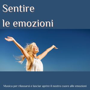 Sentire le emozioni: Musica per rilassarsi e lasciar aprire il nostro cuore alle emozioni