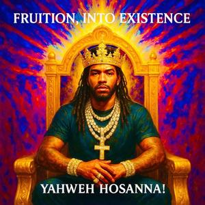 FRUITION, INTO EXISTENCE