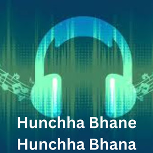 Hunchha Bhane Hunchha Bhana