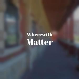 Wherewith Matter