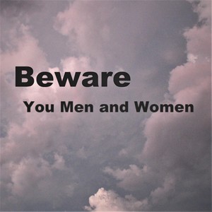 Beware You Men and Women