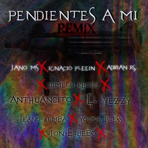 Pendientes A Mi Remix (feat. Jano Ms, Ignacio Pleein, Adrian Rs, Young Bless, Jeano Zumba, El Yezzy, Jony El Bebo & Anthuancito) [Explicit]