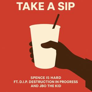 Take A Sip (feat. D.I.P. Destruction In Progress & Jbo The Kid) (Explicit)