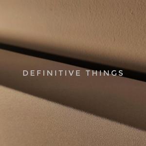 Definitive Things