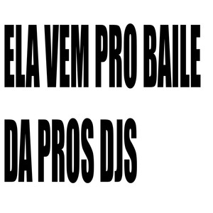 ELA VEM PRO BAILE DA PROS DJS (Explicit)