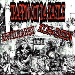 Trappin Out Da Kastle -ARTILLAREY & KOHxDEEN MIXTAPE, Vol. 1 (Explicit)