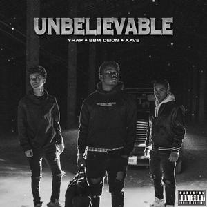 Unbelievable(feat. Yhap & Xave) (Explicit)
