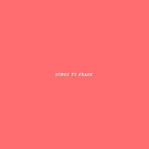SONGS TO ERASE (Explicit)