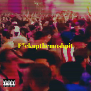 F*Ckupthemoshpit (Explicit)