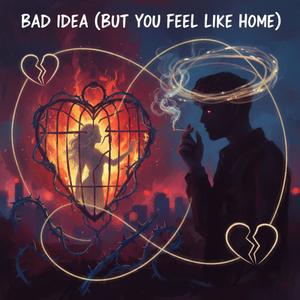 Bad Idea (But You Feel Like Home)
