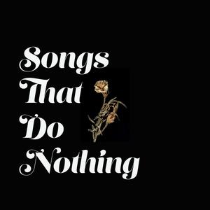 Songs That Do Nothing (Explicit)