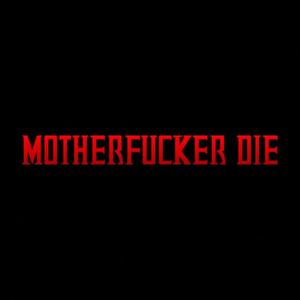 MOTHER****ER DIE (Explicit)