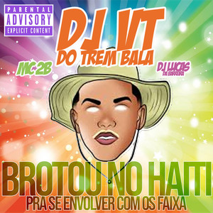 Brotou no Haiti pra Se Envolver Com os Faixa (feat. DJ Lucas da Barreira & MC 2B) (Explicit)