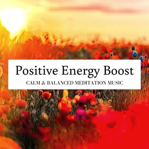 Positive Energy Boost: Calm & Balanced Meditation Music