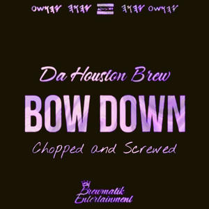 Bow Down Screwed and Chopped