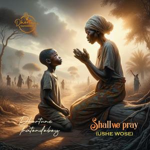 SHALL WE PRAY (USHE WOSHE)