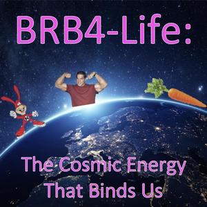 BRB4-Life: The Cosmic Energy That Binds Us (Explicit)