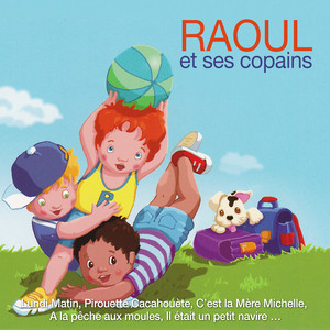 Raoul et ses copains : Lundi Matin, Pirouette Cacahouète, C’est la Mère Michelle, A la pêche aux moules, Il était un petit navire ...