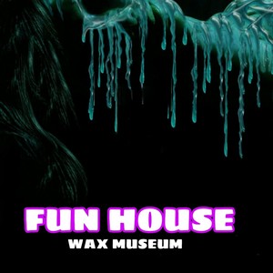 Fun House Wax Museum (Explicit)