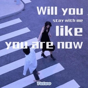 Will you stay with me like you are now?