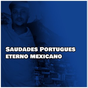 Saudades Portugues eterno mexicano (Explicit)