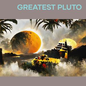 Greatest Pluto