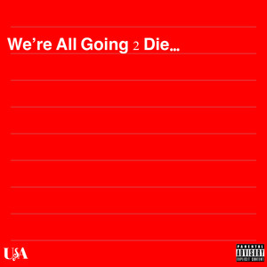 We’re All Going 2 Die (Explicit)