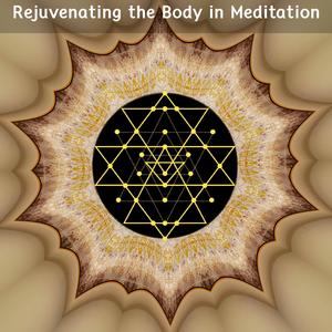 Rejuvenating The Body In Meditation