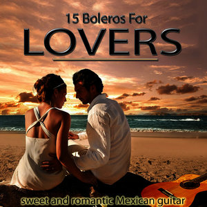 Sweet and Romantic Mexican Guitar. 15 Boleros for Lovers