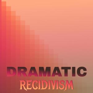 Dramatic Recidivism