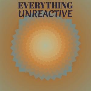 Everything Unreactive