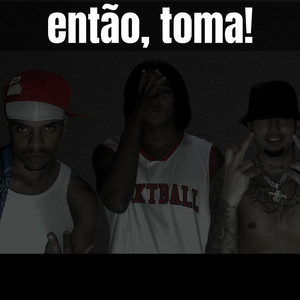então, toma! (Explicit)