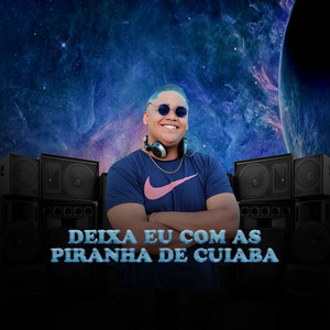 DEIXA EU COM AS PIRANHA DE CUIABA (Explicit)
