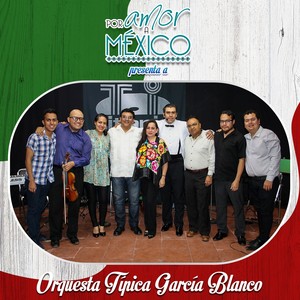 Por Amor a México Presenta a Orquesta Típica García Blanco