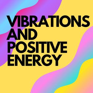 VIBRATIONS AND POSITIVE ENERGY