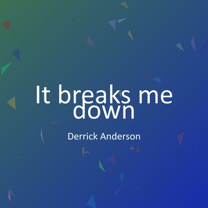It breaks me down