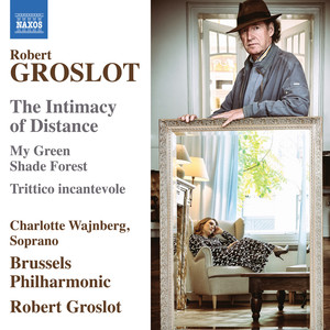 Groslot, R.: Intimacy of Distance (The) / My Green Shade Forest / Trittico Incantevole (Wajnberg, Brussels Philharmonic, Groslot)