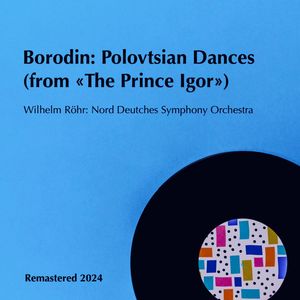 Borodin: Polovtsian Dances (from «The Prince Igor») (Remastered 2024)