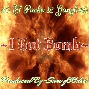 I Got Bomb (feat. 80 El Packe & Ganglord) [Explicit]