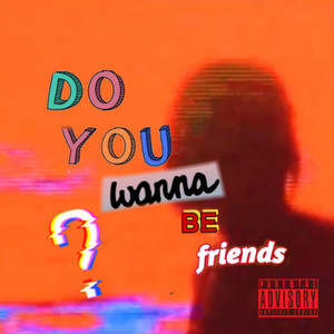 do you wanna be friends? (Explicit)