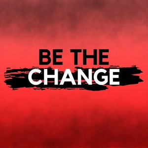 Be the Change