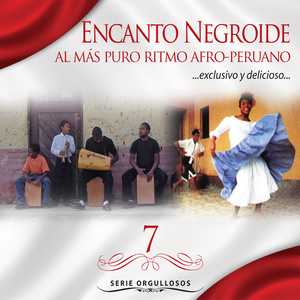 ENCANTO NEGROIDE Al Más Puro Ritmo Afro-Peruano - Serie Orgullosos – Vol. 7